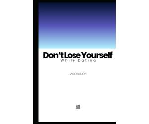 Don’t Lose Yourself While Dating: A Practical Workbook to Set Boundaries, Protect Your Identity, and Choose Love Without Self-Abandonment