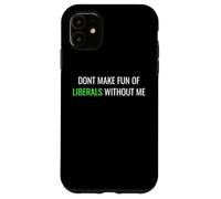 Don’t Make Fun of Liberals Without Me Funny Political Tee Coque pour iPhone 11
