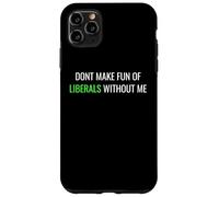 Don’t Make Fun of Liberals Without Me Funny Political Tee Coque pour iPhone 11 Pro Max