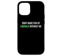 Don’t Make Fun of Liberals Without Me Funny Political Tee Coque pour iPhone 12/12 Pro