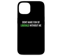 Don’t Make Fun of Liberals Without Me Funny Political Tee Coque pour iPhone 13