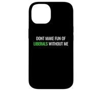 Don’t Make Fun of Liberals Without Me Funny Political Tee Coque pour iPhone 14