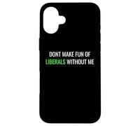 Don’t Make Fun of Liberals Without Me Funny Political Tee Coque pour iPhone 16 Plus