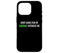 Don’t Make Fun of Liberals Without Me Funny Political Tee Coque pour iPhone 16 Pro
