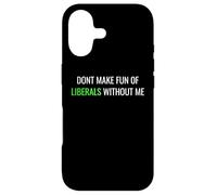 Don’t Make Fun of Liberals Without Me Funny Political Tee Coque pour iPhone 17