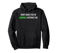 Don’t Make Fun of Liberals Without Me Funny Political Tee Sweat à Capuche