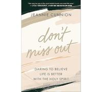 Don`T Miss Out - Daring To Believe Life Is Better With The Holy Spirit