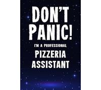Don’t Panic! I’m A Professional Pizzeria Assistant: Funny Customised 100 Page Lined Notebook Journal Gift For pizza restaurant Assistants: Alternative To A Throw Away Greeting Card