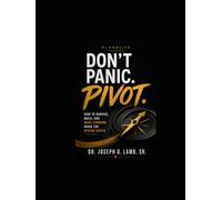 Don’t Panic. Pivot.: How to Survive, Build, and Move Forward When the System Shifts
