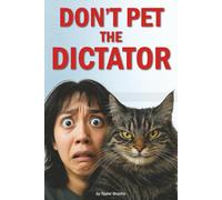 Don’t Pet the Dictator: Surviving Life with a Rude Cat, Shredded Furniture, and Zero Apologies