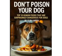 Don’t Poison Your Dog: Top 10 Human Foods That Are Surprisingly Dangerous for Dogs