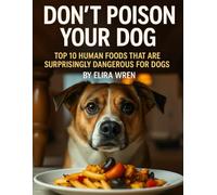 Don’t Poison Your Dog: Top 10 Human Foods That Are Surprisingly Dangerous for Dogs