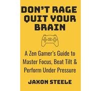 Don’t Rage Quit Your Brain: A Zen Gamer’s Guide to Master Focus, Beat Tilt & Perform Under Pressure