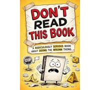 Don’t Read This Book: A Ridiculously Serious Book about Doing the Wrong Thing
