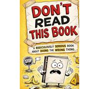 Don’t Read This Book: A Ridiculously Serious Book about Doing the Wrong Thing