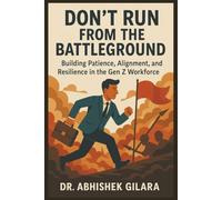 DON’T RUN FROM THE BATTLEGROUND: BUILDING PATIENCE, ALIGNMENT, AND RESILIENCE IN THE GEN Z WORKFORCE