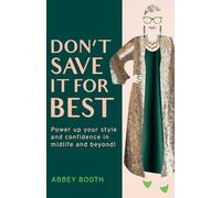 Don’t Save It For Best: Power up your style and confidence in midlife and beyond!