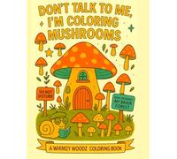 Don’t Talk to Me, I’m Coloring Mushrooms: An Easy, Comfy, and Cozy Coloring Book for Teens and Adults Who Love Relaxation, Cute Animals, Cottagecore, and Stress Relief