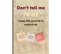 Don’t tell me I’M OLD I keep this journal to remind me: A playful & nostalgic prompts to remember, reflect, and laugh