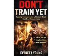 DON’T TRAIN YET: Mastering Overcompensation for Maximum Muscle Growth with Minimum Training