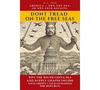 Don’t Tread on the Free Seas: America, Own the Sea-or Own Your Decline: Why the South China Sea and Supply Chains Decide Your Liberty, Livelihood, and the Republic