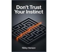 Don’t Trust Your Instinct: A 3-Step Counter-Intuitive Framework to Make Perfect Decisions in Under 60 Seconds Without Ever Second-Guessing Yourself