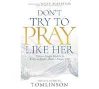 Don’t Try to Pray Like Her Fifteen Simple Habits to Enjoy a Realer, Richer Prayer Life - Shellie Rushing Tomlinson - Whitaker House - ebook (ePub) - Livre
