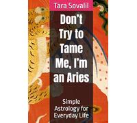 Don’t Try to Tame Me, I’m an Aries: Simple Astrology for Everyday Life