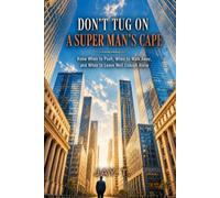 Don’t Tug on a Super Man’s Cape: Know When to Push, When to Walk Away, and When to Leave Well Enough Alone