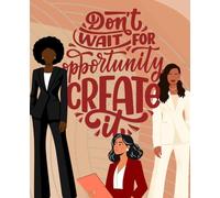 Don’t Wait for Opportunity - Create It: Journal