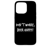 Don´t Worry Beer Happy Cadeau de bière Inscription Humoristique pour Homme Coque pour iPhone 15 Pro Max