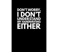 Don’t Worry, I Don’t Understand My Handwriting Either: Funny office humor notebook, 6×9 inch, 114 pages, funny gift for boss, colleague, friend, Secret Santa gift