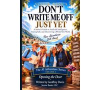 DON’T WRITE ME OFF JUST YET: A Senior’s Guide to Artificial Intelligence, Staying Safe, and Discovering a Whole New World