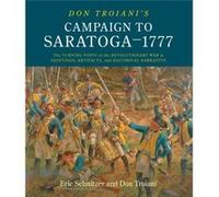 Don Troiani's Campaign To Saratoga - 1777: The Turning Point Of The Revolutionary War In Paintings, Artifacts, And Historical Narrative