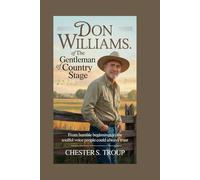 Don Williams: The Gentleman of the Country Stage: From Humble Beginnings to the Soulful Voice People Could Always Trust