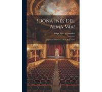 !Doña Inés Del Alma Mía!: Juguete Cómico En Un Acto Y En Verso