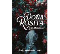 DOÑA ROSITA LA SOLTERA O EL LENGUAJE DE LAS FLORES: Edición para ESO y Bachillerato
