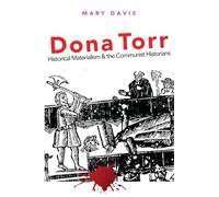 Dona Torr: Historical Materialism and the Communist Historians: Historical Materialism and the Communist Historians