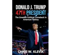 Donald J. Trump 47th President: The Greatest Political Comeback in American History