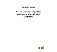 Donald J. Trump - En Politisk Granskning Av Usa:S 45:E President