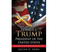 Donald J. Trump President Of The United States: Another Flawed Man Chosen By God