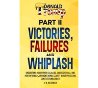 Donald J. Trump - Victories, Failures and Whiplash - Part II: Understand how power escalates, oversight fails, and how informed judgment brings clarity while protecting constitutional limits.