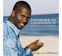 DONALD LAWRENCE & TRI-CITY SINGERS - Go Get Your Life Back