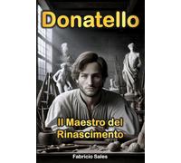 Donatello: Il Maestro Del Rinascimento