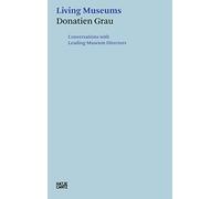 Donatien Grau: Living Museums: Conversations with Directors who made Institutions /anglais