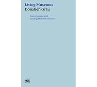 Donatien Grau: Living Museums: Conversations with Directors who made Institutions /anglais