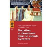 Donation Et Donateurs Dans Le Monde Byzantin - Actes Du Colloque International De L'université De Fribourg, 13-15 Mars 2008