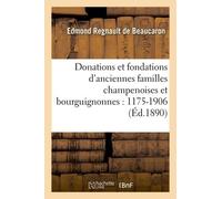 Donations Et Fondations D'anciennes Familles Champenoises Et Bourguignonnes: 1175-1906