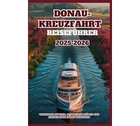 DONAU-KREUZFAHRT REISEFÜHRER 2025-2026: Versteckte Juwelen, historische Stätten und sehenswerte Städte entdecken