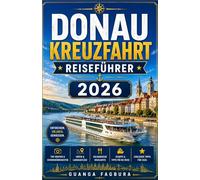 Donau-Kreuzfahrt-Reiseführer 2026: EINE FASZINIERENDE KULTURREISE DURCH KAISERSTÄDTE, VOLKSTRADITIONEN UND FLUSSLANDSCHAFTEN IN GANZ EUROPA